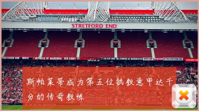 斯帕莱蒂成为第五位执教意甲达千分的传奇教练