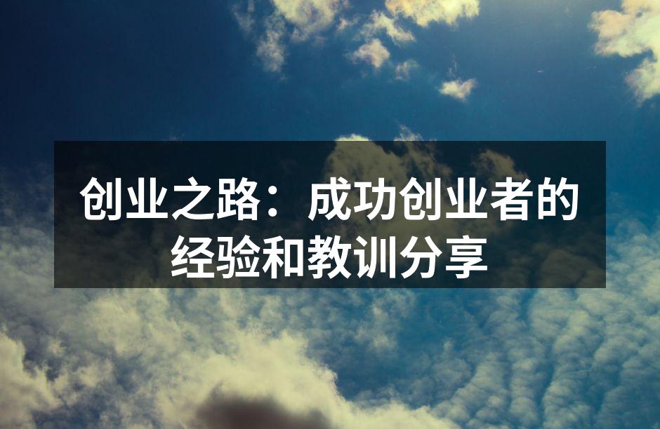 创业之路：成功创业者的经验和教训分享